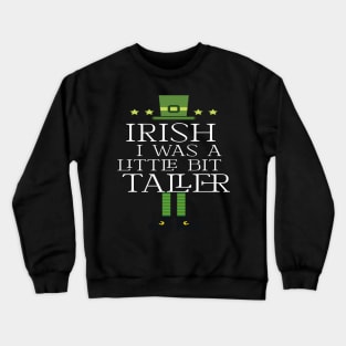 Irish I Was A Little Bit Taller Celebrate St Patricks Day Tee Crewneck Sweatshirt